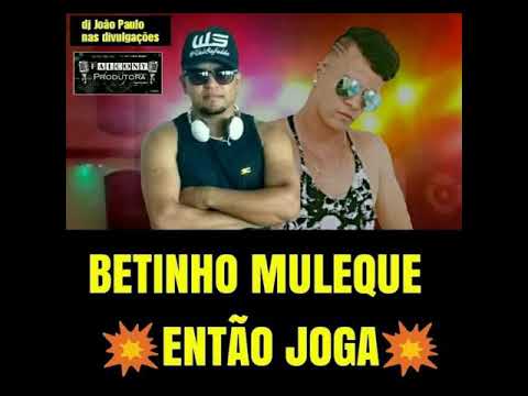 BETINHO MULEQUE ENTÃO JOGA