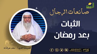 الثبات بعد رمضان صانعات الرجال فضيلة الشيخ سعد عرفات