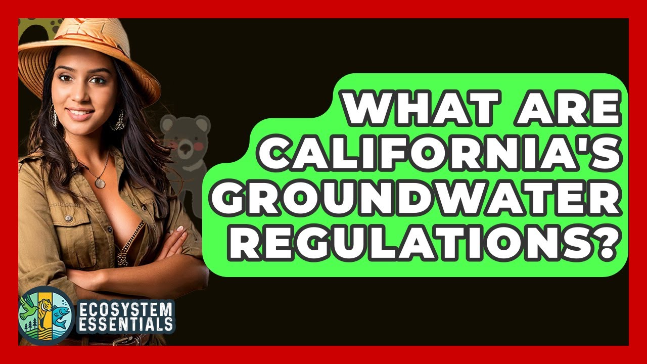 What Are California's Groundwater Regulations? - Ecosystem Essentials