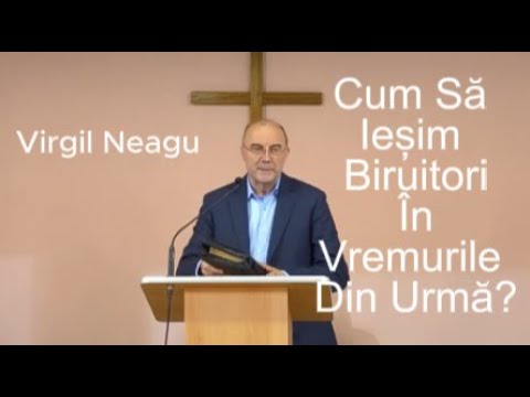 Predică: Virgil Neagu - Cum Să Ieșim Biruitori În Vremurile Din Urmă?