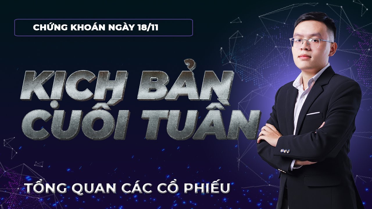 Nhận định thị trường chứng khoán 18/11: Kịch bản cho phiên cuối tuần. Tổng quan các cổ phiếu