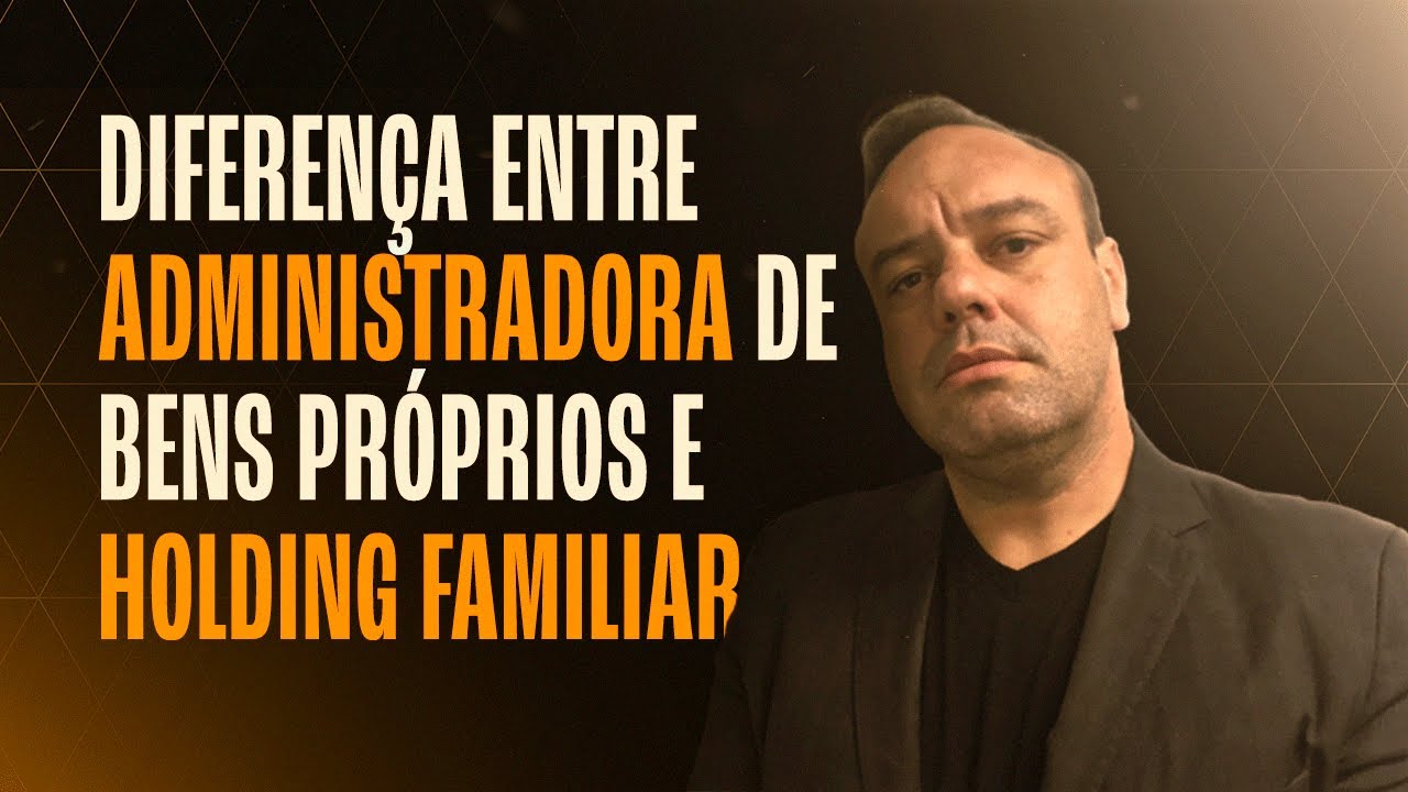Diferença entre administradora de bens próprios e Holding Familiar