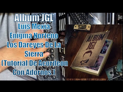Album JGL- Luis Mexia x Enigma Norteño x Los Dareyes De La Sierra (Tutorial De Acordeon Con Adornos)