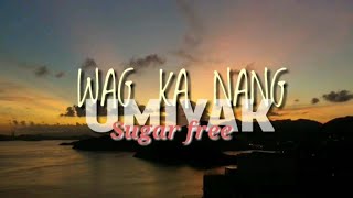 Wag ka ng umiyak-(sugar free) lyrics video