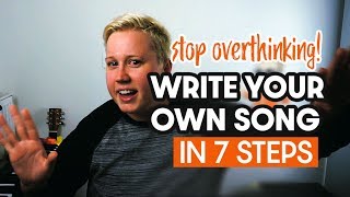 How to Write Your Own Song [7 Steps] - Stop Overthinking Method