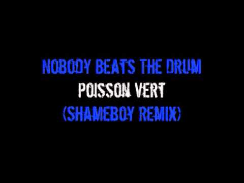 Nobody Beats The Drum - Poisson Vert (Shameboy Remix)