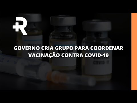 R+: GOVERNMENT CREATES GROUP TO COORDINATE VACCINATION AGAINST COVID-19 😷