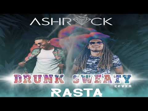 DRUNK AND SWEATY - #ashrock ft-#rasta