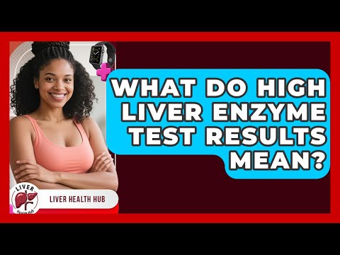 What Do High Liver Enzyme Test Results Mean? - Liver Health Hub