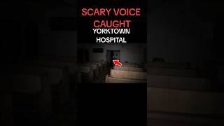 SCARY VOICE CAPTURED | YORKTOWN HOSPITAL #paranormal #ghosthunting #scary #ghosts #demonic  #creepy