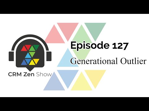 CRM Zen Show Episode 127 - Generational Outlier