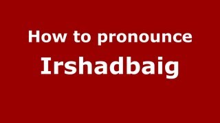 How to pronounce Irshadbaig