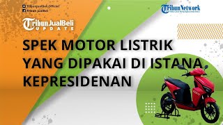 Jadi Kendaraan Operasional, Intip Spek Motor Listrik yang Dipakai di Istana Kepresidenan, Ada Gesits