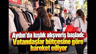 Aydın'da kışlık alışveriş başladı: Vatandaşlar bütçesine göre hareket ediyor