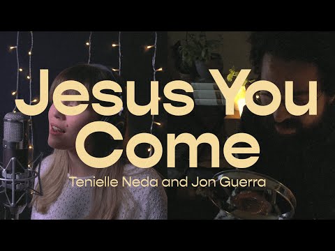 Jesus You Come | Tenielle Neda and Jon Guerra