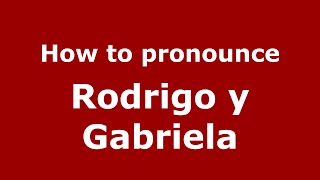How to pronounce Rodrigo Y Gabriela