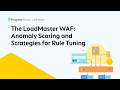 The LoadMaster WAF: Anomaly Scoring and Strategies for Rule Tuning