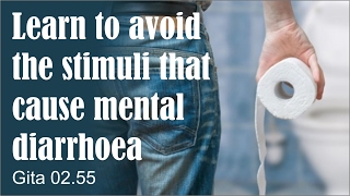 Learn to avoid the stimuli that cause mental diarrhoea Gita 02.55