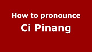 How to pronounce Ci Pinang
