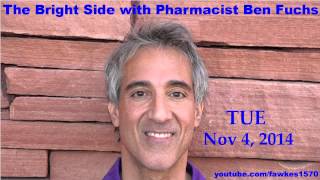 The Bright Side with Pharmacist Ben Fuchs [Commercial Free] 11/04/14