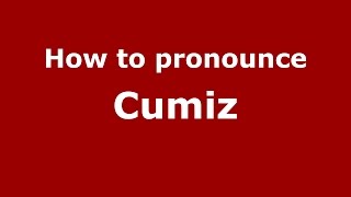 How to pronounce Cumiz