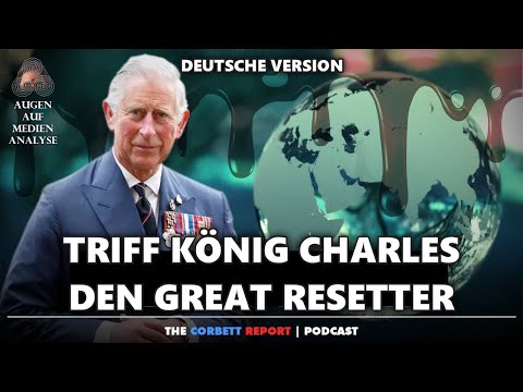 Triff König Charles, den Great Resetter (The Corbett Report 2023 - Deutsch)