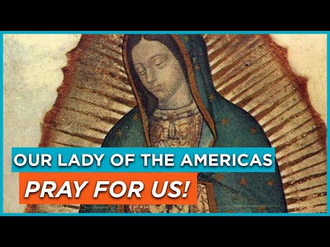 Our Lady of the Americas, Pray For Us!