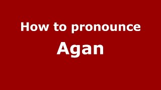 How to pronounce Agan