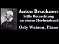 Anton Bruckner: Stille Betrachtung an einem Herbstabend - Orly Watson, Piano