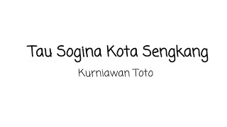 Download lagu Tau Sogina Kota Sengkang - Kurniawan Toto || Lirik mp3