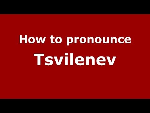 How to pronounce Tsvilenev (Russian/Russia) - PronounceNames.com
