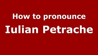 How to pronounce Iulian Petrache