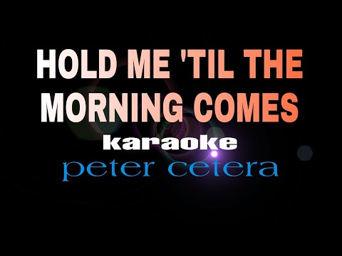 HOLD ME 'TIL THE MORNING COMES peter cetera karaoke