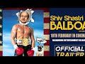 Shiv Shastri Balboa Official Trailer Anupam Khar Neena Gupta Ajayan Venugopalan 17 July