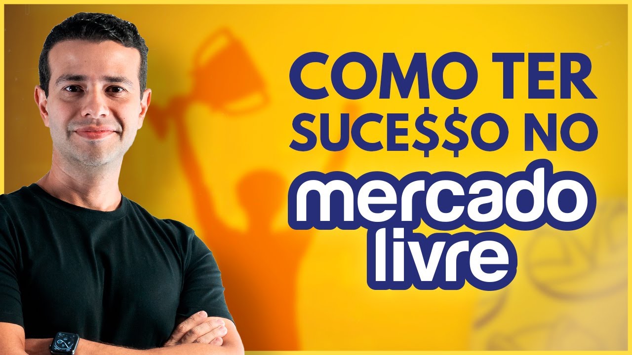 4 PASSOS PARA TER SUCESSO VENDENDO NO MERCADO LIVRE
