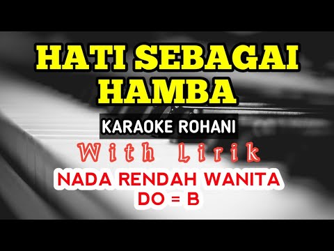 HATI SEBAGAI HAMBA || KARAOKE ROHANI  || DO = B || NADA RENDAH || NADA WANITA || LOWKEY