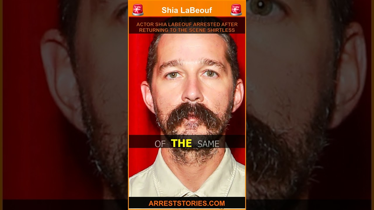 ACTOR SHIA LABEOUF ARRESTED AFTER RETURNING TO THE SCENE SHIRTLESS