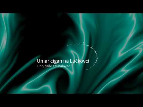 Umar cigan na Lučkovci Cigaňe še hňevaju - Špivaju Hnojňaňe z Mihaľovec