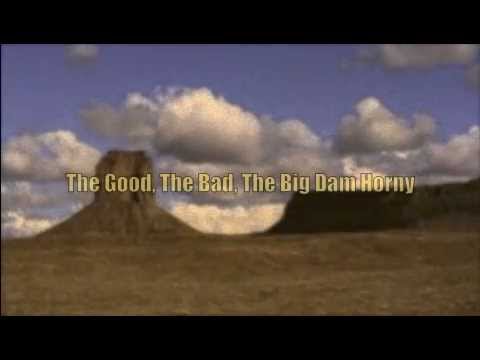 The Good, The Bad, The Big Dam Horny