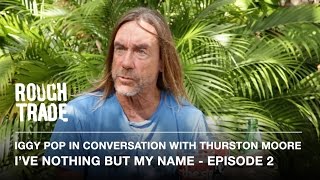I&#39;VE NOTHING BUT MY NAME - Iggy Pop in Conversation With Thurston Moore (Episode 2)