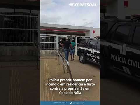 Polícia prende homem por incêndio em residência e furto contra a própria mãe em Coité do Nóia