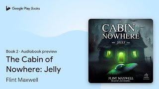 The Cabin of Nowhere: Jelly Book 2 by Flint Maxwell · Audiobook preview