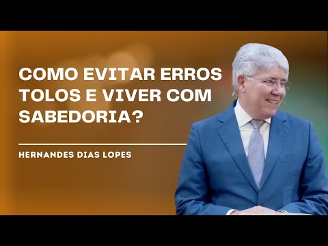HOW DO WISDOM AND FOOLISHNESS IMPACT OUR DECISIONS? - HERNANDES DIAS LOPES