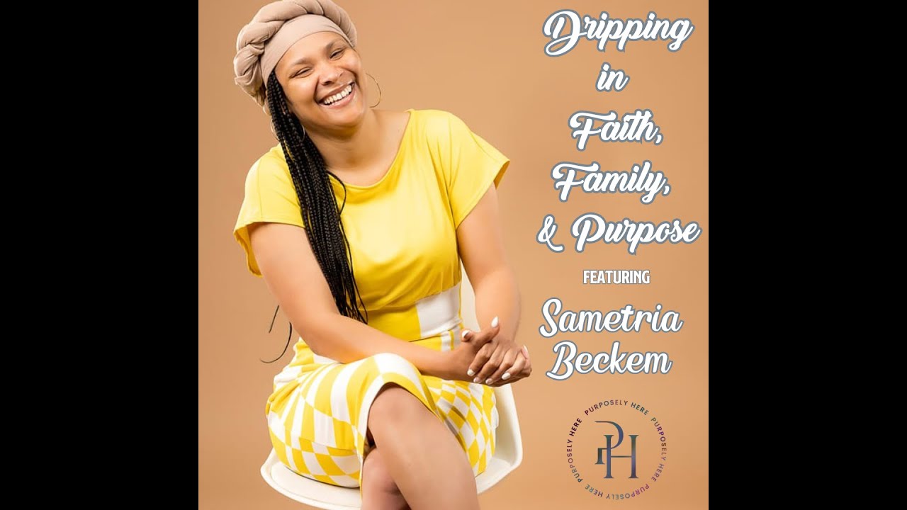Dripping in Faith, Family, and Purpose featuring Sametria Beckem
