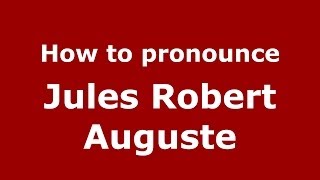 How to pronounce Jules Robert Auguste