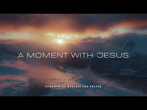 A MOMENT WITH JESUS - Instrumental  Worship Music | Prayer Music