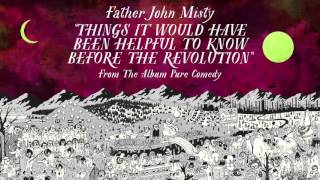 Father John Misty - Things It Would Have Been Helpful to Know Before the Revolution