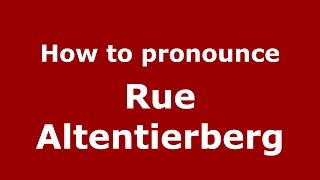 How to pronounce Rue Altentierberg