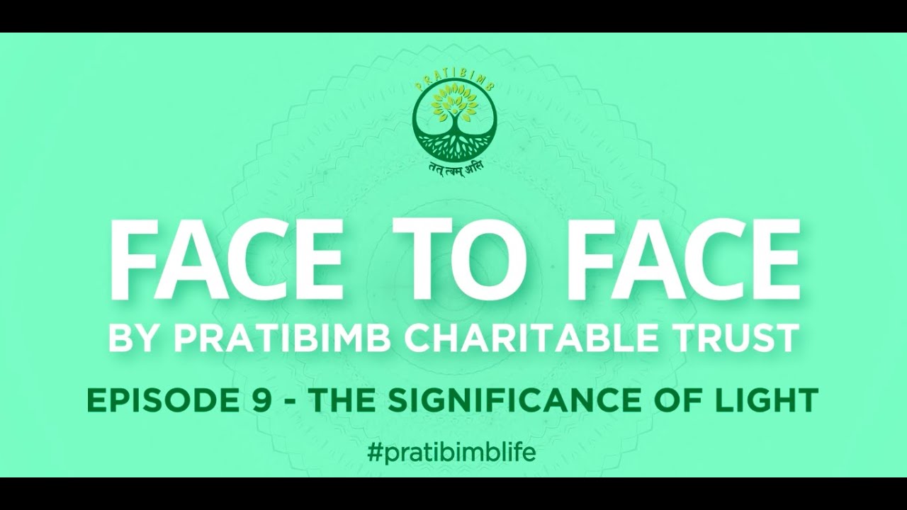 Episode 9 - The Significance of Light - Face to Face by Pratibimb Charitable Trust #pratibimblife