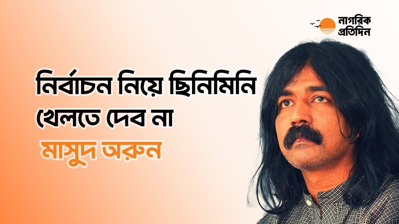 মাসুদ অরুনের কড়া সতর্কবার্তা: নির্বাচন নিয়ে ছিনিমিনি চলবে না!
